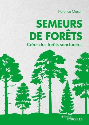 Semeurs de forêt, l'ouvrage qui vous guide pour créer des forêt sanctuaires