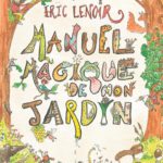Le jardin magique d’Éric Lenoir Manuel magique de mon jardin par Eric Lenoir