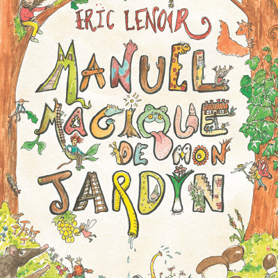 Manuel magique de mon jardin par Eric Lenoir